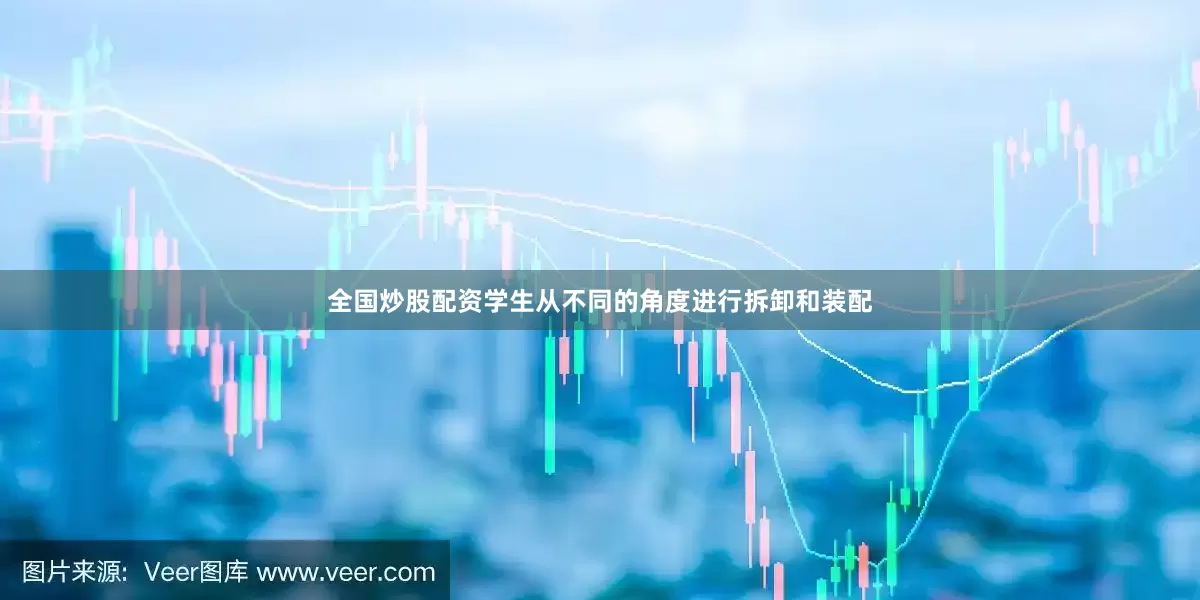 全国炒股配资学生从不同的角度进行拆卸和装配