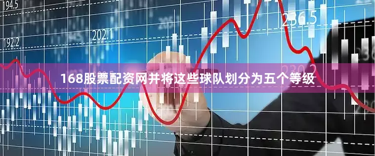 168股票配资网并将这些球队划分为五个等级