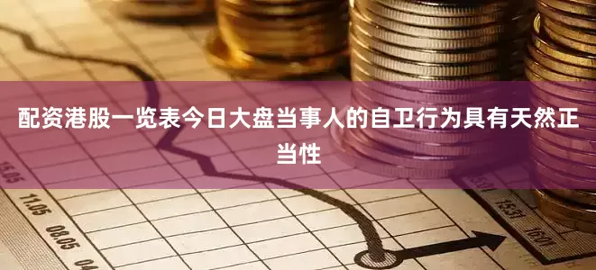 配资港股一览表今日大盘当事人的自卫行为具有天然正当性