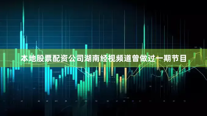 本地股票配资公司湖南经视频道曾做过一期节目